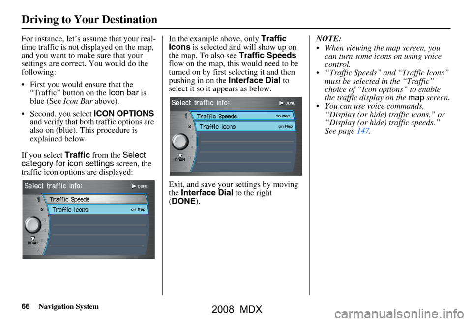 Acura MDX 2008  Navigation Manual 66Navigation System
For instance, let’s assume that your real- 
time traffic is not displayed on the map, 
and you want to make sure that your 
settings are correct. You would do the 
following: 
 