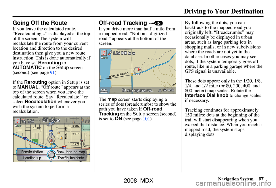Acura MDX 2008 Navigation Manual Navigation System67
Driving to Your Destination
Going Off the Route
If you leave the calculated route,
“Recalculating...” is displayed at the top
of the screen. The system will
recalculate the Acura MDX 2008 Navigation Manual Navigation System67
Driving to Your Destination
Going Off the Route
If you leave the calculated route,
“Recalculating...” is displayed at the top
of the screen. The system will
recalculate the