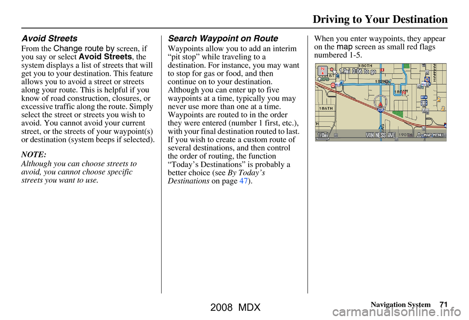 Acura MDX 2008  Navigation Manual Navigation System71
Driving to Your Destination
Avoid Streets
From the Change route by  screen, if 
you say or select  Avoid Streets, the 
system displays a list of streets that will  
get you to your