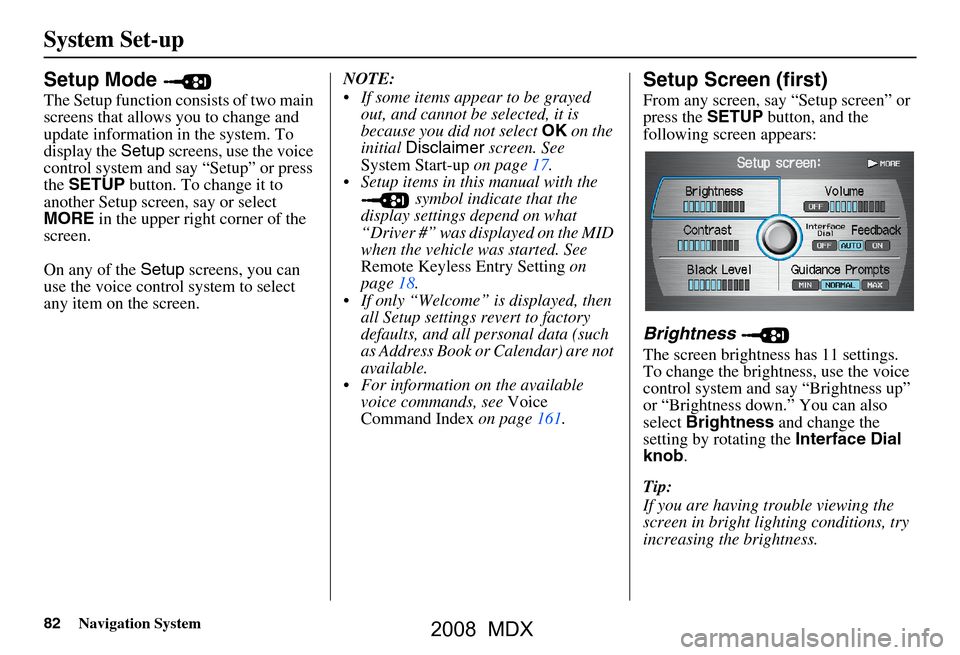 Acura MDX 2008  Navigation Manual 82Navigation System
System Set-up
Setup Mode 
The Setup function consists of two main  
screens that allows you to change and 
update information in the system. To 
display the  Setup screens, use the