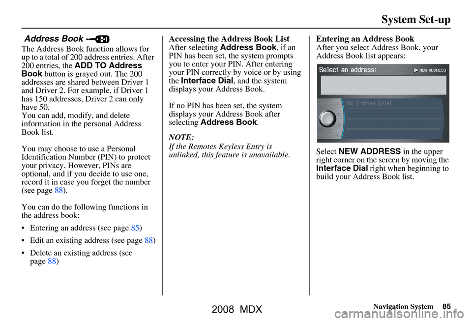 Acura MDX 2008 Navigation Manual Navigation System85
System Set-up
Address Book
The Address Book function allows for
up to a total of 200 address entries. After
200 entries, the ADD TO Address
Book button is grayed out. The 20 Acura MDX 2008 Navigation Manual Navigation System85
System Set-up
Address Book
The Address Book function allows for
up to a total of 200 address entries. After
200 entries, the ADD TO Address
Book button is grayed out. The 20