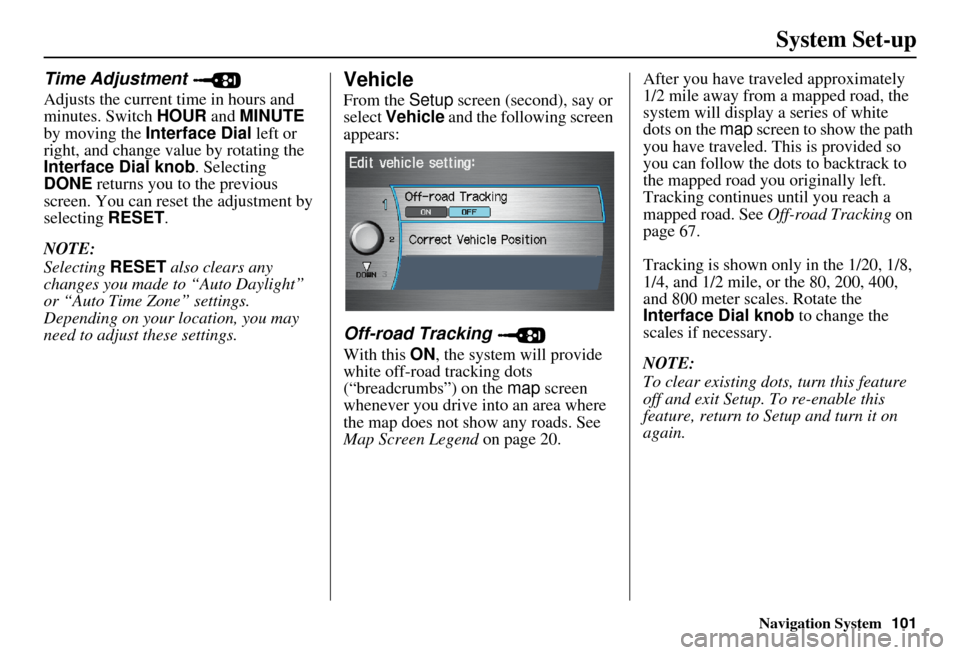 Acura MDX 2007 Navigation Manual Navigation System101
System Set-up
Time Adjustment
Adjusts the current time in hours and
minutes. Switch HOUR and MINUTE
by moving the Interface Dial left or
right, and change value by rotating Acura MDX 2007 Navigation Manual Navigation System101
System Set-up
Time Adjustment
Adjusts the current time in hours and
minutes. Switch HOUR and MINUTE
by moving the Interface Dial left or
right, and change value by rotating