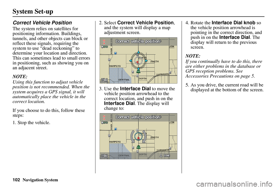 Acura MDX 2007 Navigation Manual 102Navigation System
System Set-up
Correct Vehicle Position
The system relies on satellites for
positioning information. Buildings,
tunnels, and other objects can block or
reflect these signals, re Acura MDX 2007 Navigation Manual 102Navigation System
System Set-up
Correct Vehicle Position
The system relies on satellites for
positioning information. Buildings,
tunnels, and other objects can block or
reflect these signals, re