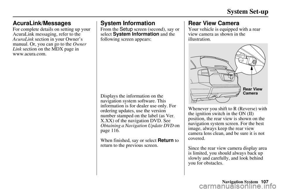 Acura MDX 2007  Navigation Manual Navigation System107
System Set-up
AcuraLink/Messages
For complete details on setting up your 
AcuraLink messaging, refer to the 
AcuraLink  section in your Owner’s 
manual. Or, you can go to the  O