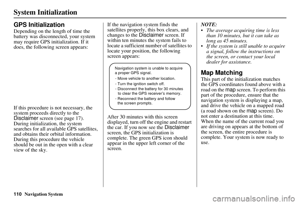 Acura MDX 2007  Navigation Manual 110Navigation System
System Initialization
GPS Initialization
Depending on the length of time the 
battery was disconnected, your system 
may require GPS initialization. If it 
does, the following scr