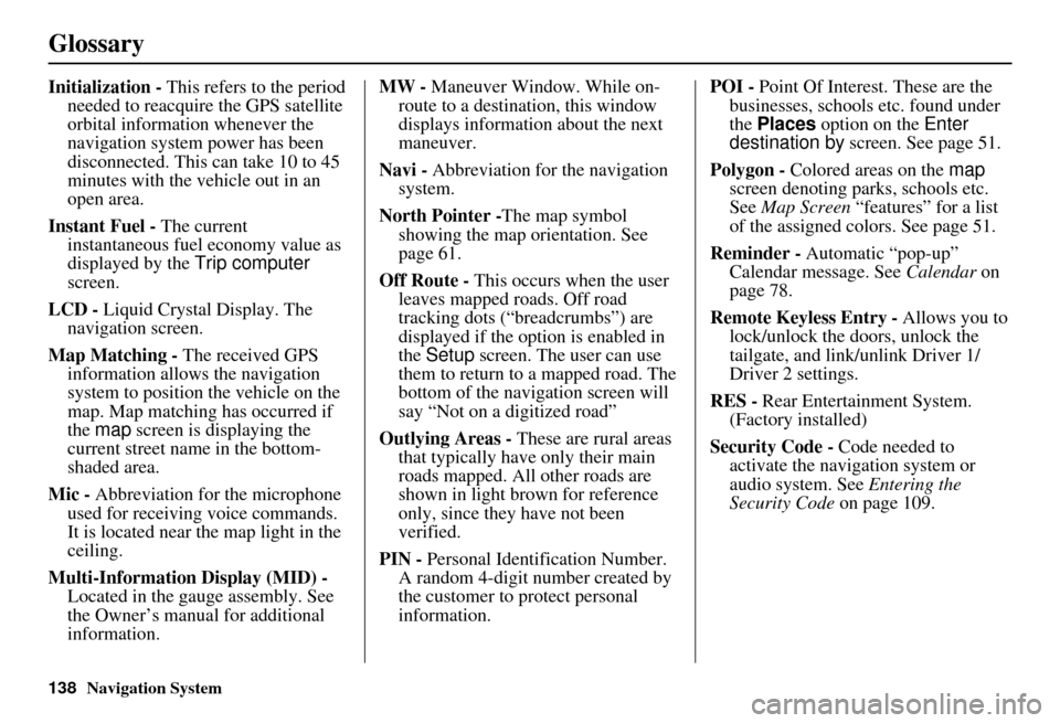 Acura MDX 2007  Navigation Manual 138Navigation System
Glossary
Initialization - This refers to the period 
needed to reacquire the GPS satellite 
orbital information whenever the 
navigation system power has been 
disconnected. This 