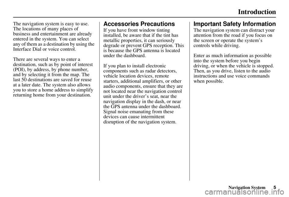 Acura MDX 2007 Navigation Manual Navigation System5
Introduction
The navigation system is easy to use.
The locations of many places of
business and entertainment are already
entered in the system. You can select
any of them as a Acura MDX 2007 Navigation Manual Navigation System5
Introduction
The navigation system is easy to use.
The locations of many places of
business and entertainment are already
entered in the system. You can select
any of them as a