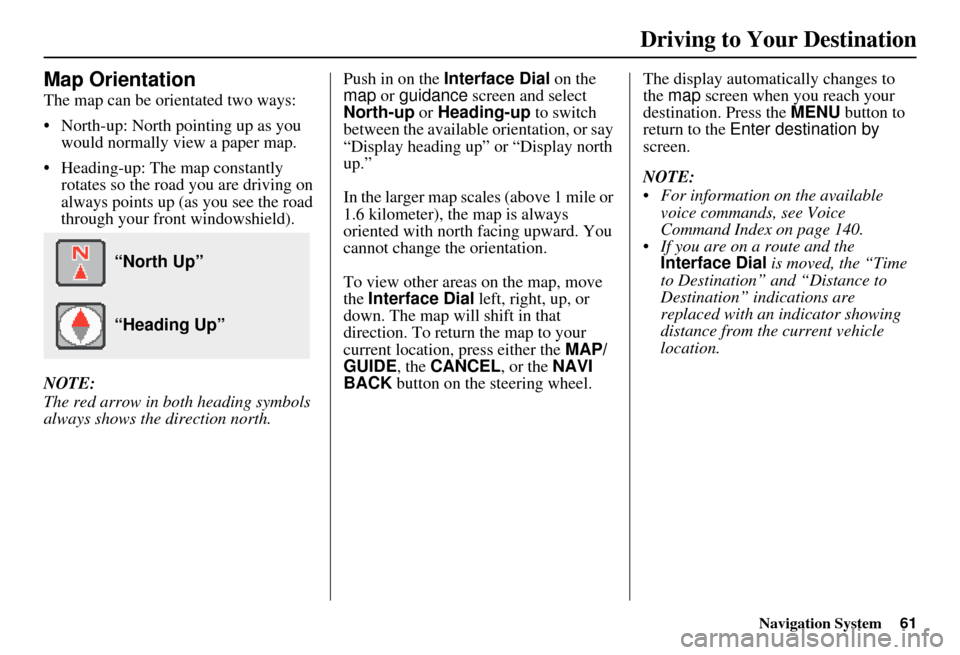 Acura MDX 2007 Navigation Manual Navigation System61
Driving to Your Destination
Map Orientation
The map can be orientated two ways:
North-up: North pointing up as you
would normally view a paper map.
Heading-up: The map constan Acura MDX 2007 Navigation Manual Navigation System61
Driving to Your Destination
Map Orientation
The map can be orientated two ways:
North-up: North pointing up as you
would normally view a paper map.
Heading-up: The map constan