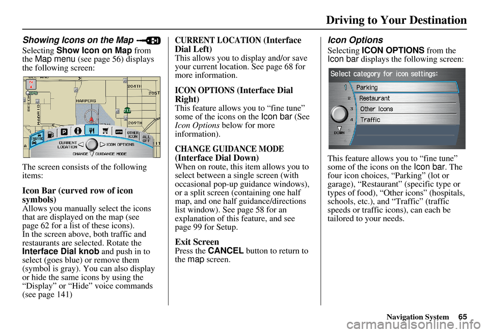 Acura MDX 2007 Navigation Manual Navigation System65
Driving to Your Destination
Showing Icons on the Map
Selecting Show Icon on Map from
the Map menu (see page 56) displays
the following screen:
The screen consists of the foll Acura MDX 2007 Navigation Manual Navigation System65
Driving to Your Destination
Showing Icons on the Map
Selecting Show Icon on Map from
the Map menu (see page 56) displays
the following screen:
The screen consists of the foll