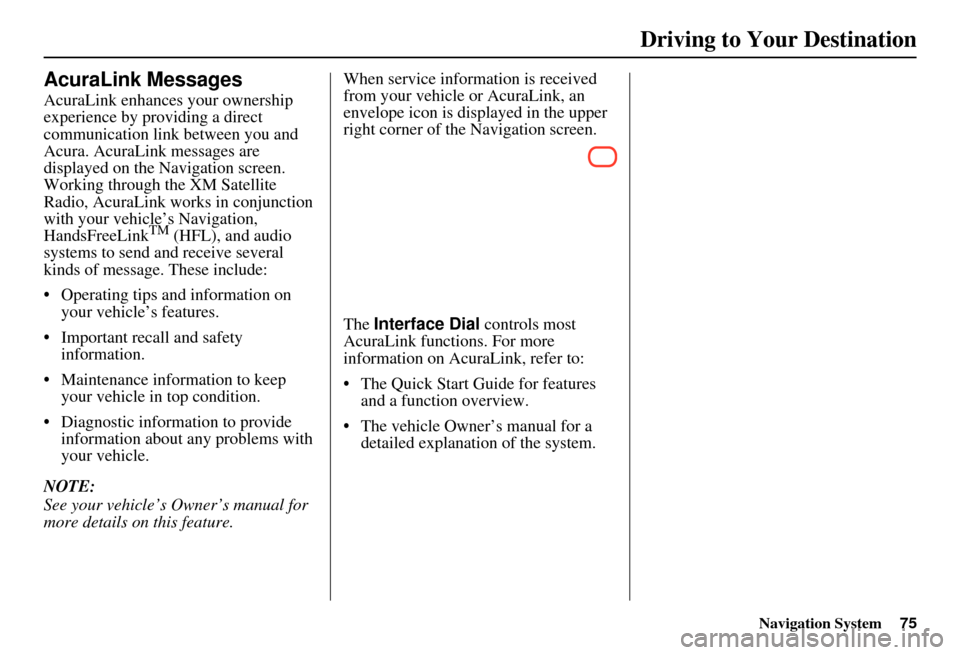 Acura MDX 2007  Navigation Manual Navigation System75
Driving to Your Destination
AcuraLink Messages
AcuraLink enhances your ownership 
experience by providing a direct 
communication link between you and 
Acura. AcuraLink messages ar