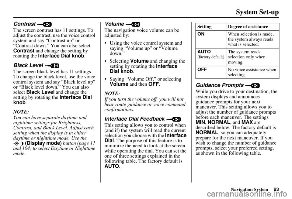 Acura MDX 2007  Navigation Manual Navigation System83
System Set-up
Contrast 
The screen contrast has 11 settings. To 
adjust the contrast, use the voice control 
system and say “Contrast up” or 
“Contrast down.” You can also 