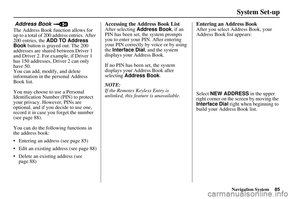 Acura MDX 2007  Navigation Manual Navigation System85
System Set-up
 Address Book 
The Address Book function allows for 
up to a total of 200 address entries. After 
200 entries, the ADD TO Address 
Book  button is grayed out. The 200