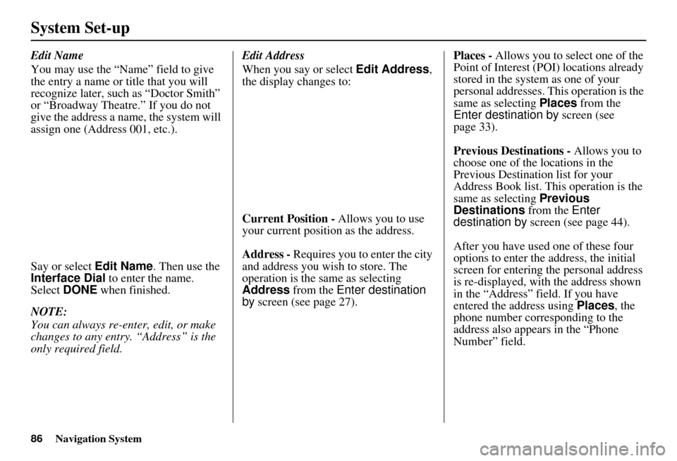 Acura MDX 2007  Navigation Manual 86Navigation System
System Set-up
Edit Name
You may use the “Name” field to give 
the entry a name or title that you will 
recognize later, such as “Doctor Smith” 
or “Broadway Theatre.” I