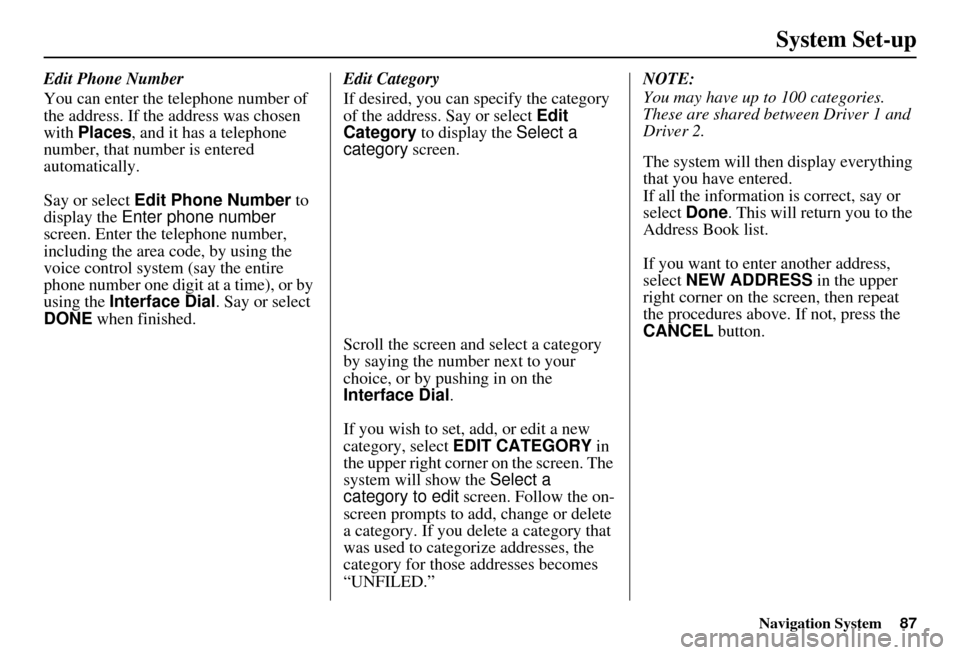 Acura MDX 2007  Navigation Manual Navigation System87
System Set-up
Edit Phone Number
You can enter the telephone number of 
the address. If the address was chosen 
with Places , and it has a telephone 
number, that number is entered 