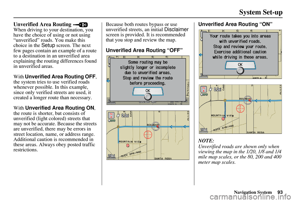 Acura MDX 2007  Navigation Manual Navigation System93
System Set-up
Unverified Area Routing 
When driving to your destination, you 
have the choice of using or not using 
“unverified” roads. You make this 
choice in the  Setup scr