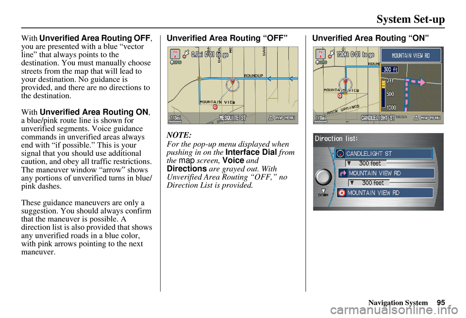 Acura MDX 2007  Navigation Manual Navigation System95
System Set-up
With Unverified Area Routing OFF , 
you are presented with a blue “vector 
line” that always points to the 
destination. You must manually choose 
streets from th