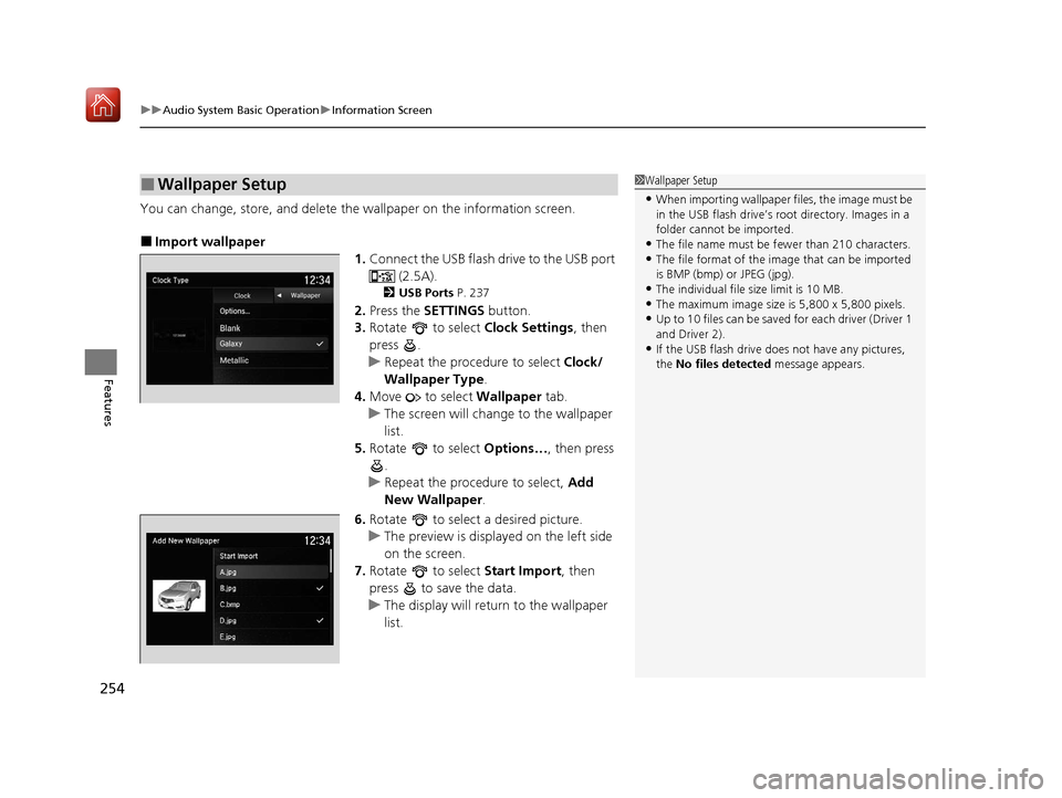 Acura MDX HYBRID 2020 Owners Manual uuAudio System Basic Operation uInformation Screen
254
Features
You can change, store, and delete the wallpaper on the information screen.
■Import wallpaper
1.Connect the USB flash drive to the USB Acura MDX HYBRID 2020 Owners Manual uuAudio System Basic Operation uInformation Screen
254
Features
You can change, store, and delete the wallpaper on the information screen.
■Import wallpaper
1.Connect the USB flash drive to the USB