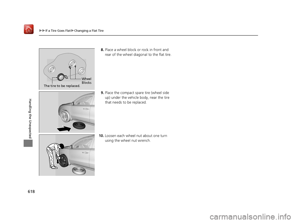 Acura MDX HYBRID 2020  Owners Manual 618
uuIf a Tire Goes Flat uChanging a Flat Tire
Handling the Unexpected
8. Place a wheel block or rock in front and 
rear of the wheel diagonal to the flat tire.
9. Place the compact spare tire (wheel