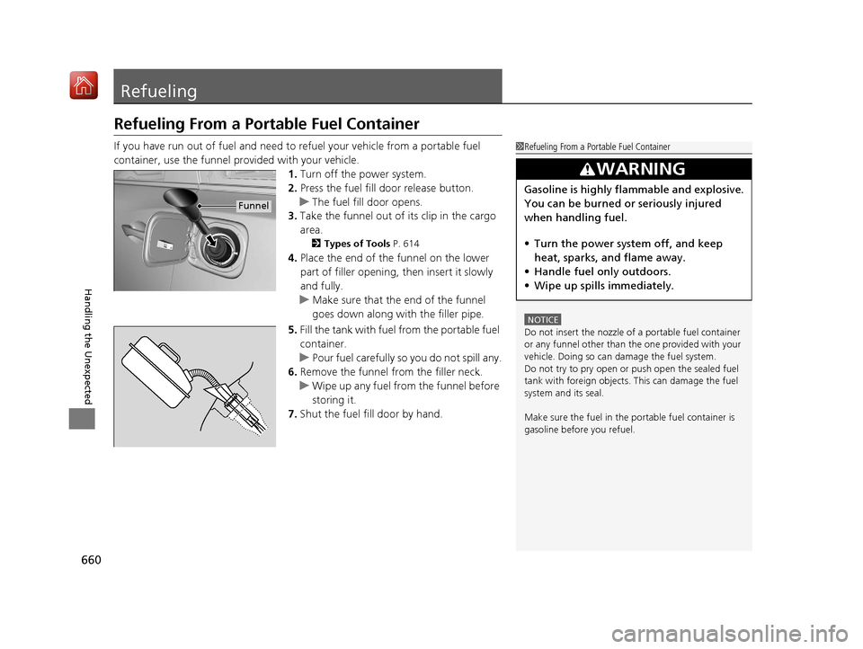 Acura MDX HYBRID 2020  Owners Manual 660
Handling the Unexpected
Refueling
Refueling From a Portable Fuel Container
If you have run out of fuel and need to refuel your vehicle from a portable fuel 
container, use the funnel pr ovided wit