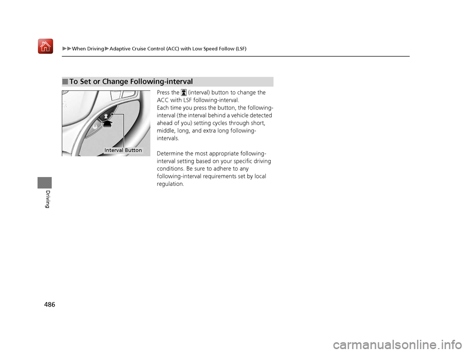 Acura MDX HYBRID 2019  Owners Manual 486
uuWhen Driving uAdaptive Cruise Control (ACC) with Low Speed Follow (LSF)
Driving
Press the   (interval) button to change the 
ACC with LSF following-interval.
Each time you press the  button, the