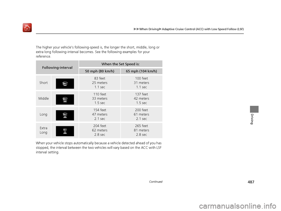 Acura MDX HYBRID 2019  Owners Manual 487
uuWhen Driving uAdaptive Cruise Control (ACC) with Low Speed Follow (LSF)
Continued
Driving
The higher your vehicle’s following-speed is , the longer the short, middle, long or 
extra long follo