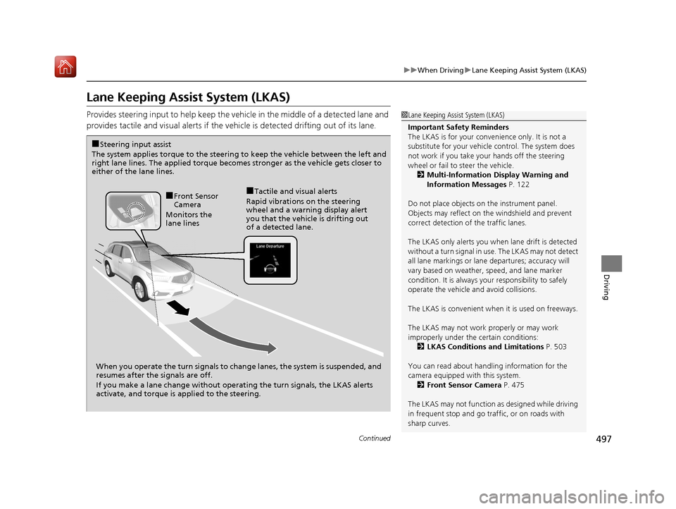 Acura MDX HYBRID 2019  Owners Manual 497
uuWhen Driving uLane Keeping Assist System (LKAS)
Continued
Driving
Lane Keeping Assist System (LKAS)
Provides steering input to help keep the vehicle in the middle of a detected lane and 
provide