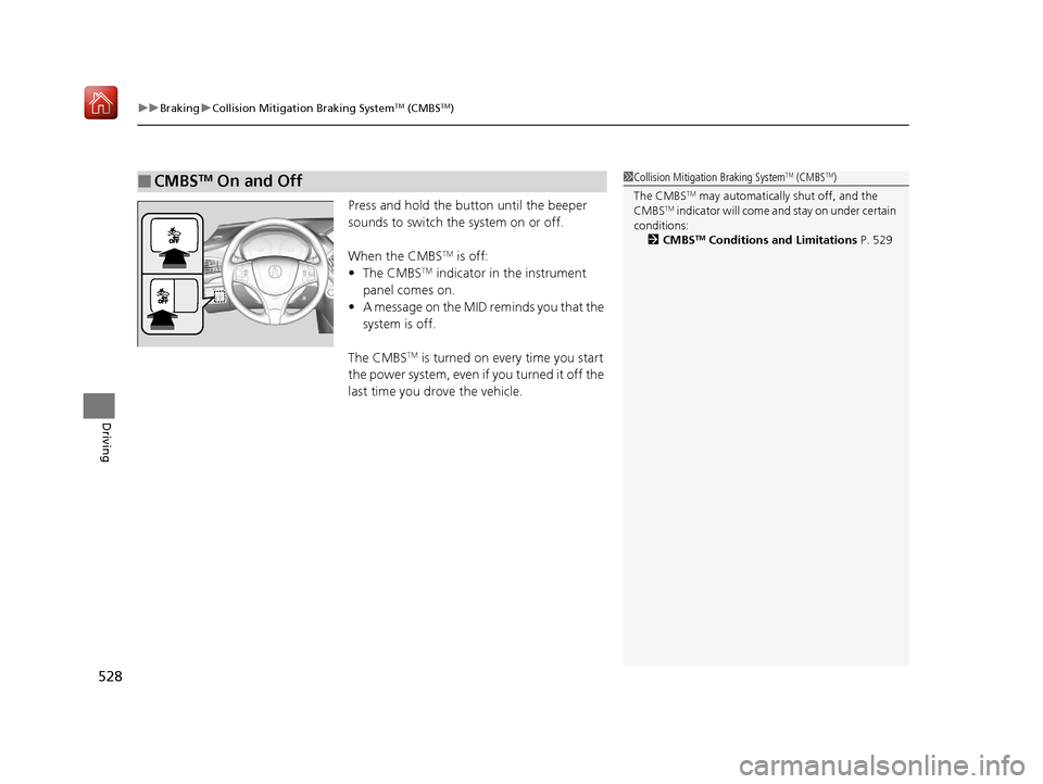 Acura MDX HYBRID 2019  Owners Manual uuBraking uCollision Mitigation Braking SystemTM (CMBSTM)
528
Driving
Press and hold the button until the beeper 
sounds to switch the system on or off.
When the CMBS
TM is off:
• The CMBSTM indicat
