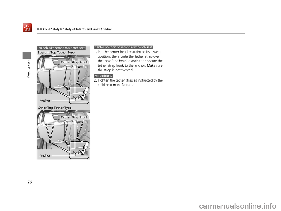 Acura MDX HYBRID 2019  Owners Manual 76
uuChild Safety uSafety of Infants and Small Children
Safe Driving
1. Put the center head re straint to its lowest 
position, then route the tether strap over 
the top of the head restraint and secu
