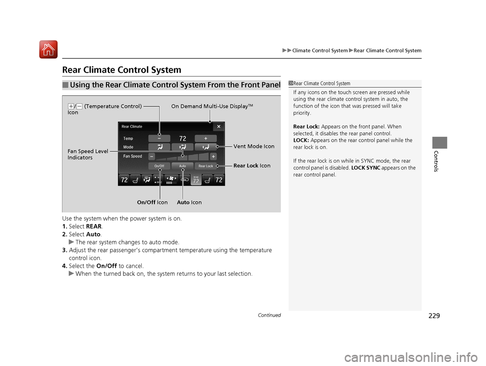Acura MDX HYBRID 2018 Owners Manual 229
uuClimate Control System uRear Climate Control System
Continued
Controls
Rear Climate Control System
Use the system when the power system is on.
1. Select REAR.
2. Select Auto.
u The rear system Acura MDX HYBRID 2018 Owners Manual 229
uuClimate Control System uRear Climate Control System
Continued
Controls
Rear Climate Control System
Use the system when the power system is on.
1. Select REAR.
2. Select Auto.
u The rear system