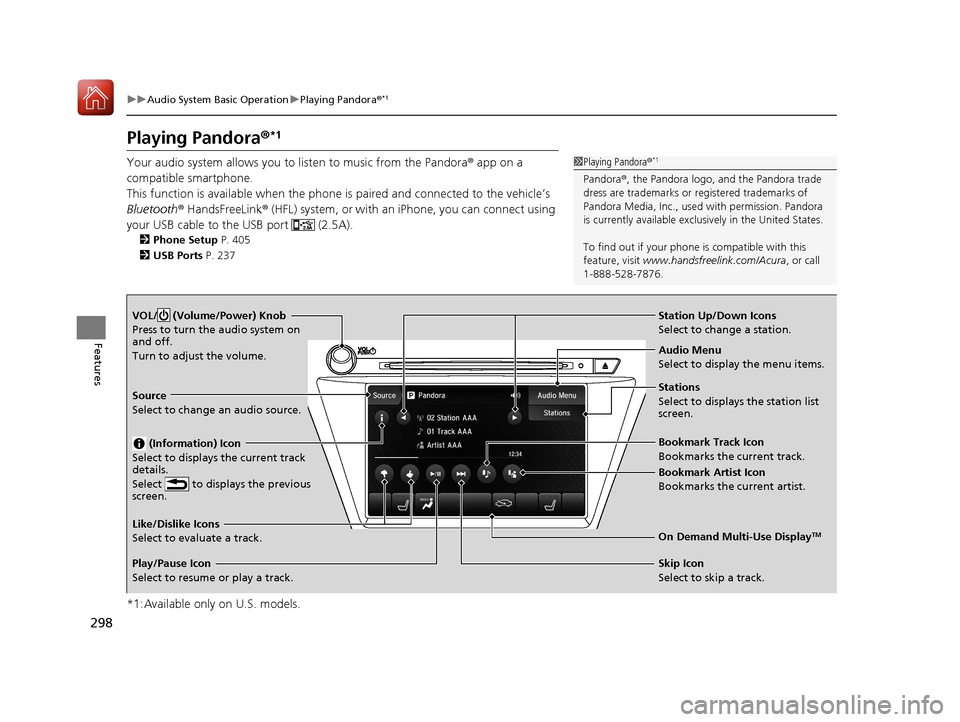 Acura MDX HYBRID 2018 Owners Manual 298
uuAudio System Basic Operation uPlaying Pandora ®*1
Features
Playing Pandora ®*1
Your audio system allows you to listen to music from the Pandora ® app on a
compatible smartphone.
This functi Acura MDX HYBRID 2018 Owners Manual 298
uuAudio System Basic Operation uPlaying Pandora ®*1
Features
Playing Pandora ®*1
Your audio system allows you to listen to music from the Pandora ® app on a
compatible smartphone.
This functi