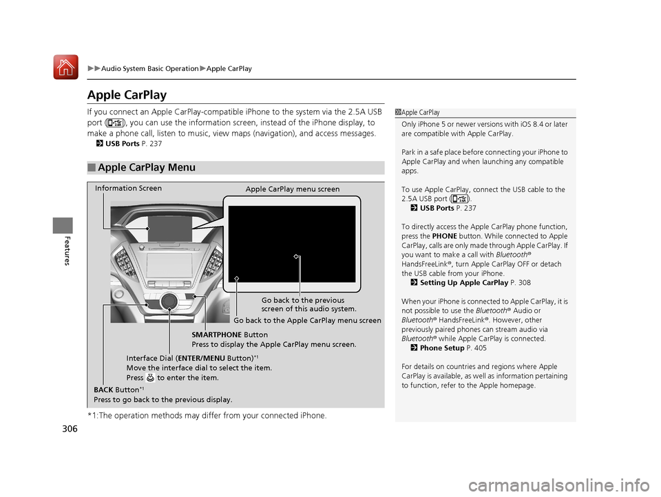 Acura MDX HYBRID 2018 Owners Manual 306
uuAudio System Basic Operation uApple CarPlay
Features
Apple CarPlay
If you connect an Apple CarPlay-compatible iPhone to the system via the 2.5A USB
port ( ), you can use the information screen Acura MDX HYBRID 2018 Owners Manual 306
uuAudio System Basic Operation uApple CarPlay
Features
Apple CarPlay
If you connect an Apple CarPlay-compatible iPhone to the system via the 2.5A USB
port ( ), you can use the information screen