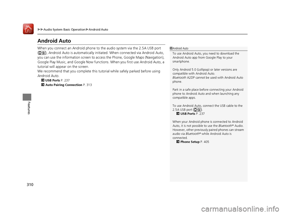Acura MDX HYBRID 2018 Owners Manual 310
uuAudio System Basic Operation uAndroid Auto
Features
Android Auto
When you connect an Android phone to the audio system via the 2.5A USB port
( ), Android Auto is automatically initiated. When c Acura MDX HYBRID 2018 Owners Manual 310
uuAudio System Basic Operation uAndroid Auto
Features
Android Auto
When you connect an Android phone to the audio system via the 2.5A USB port
( ), Android Auto is automatically initiated. When c