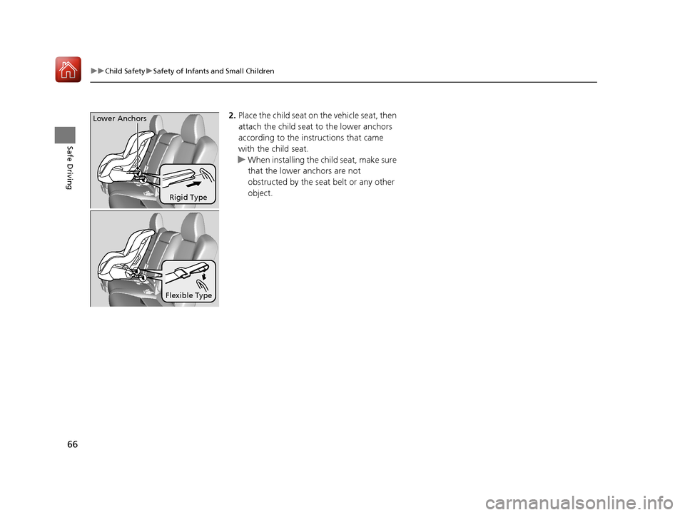 Acura MDX Hybrid 2017  Owners Manual 66
uuChild Safety uSafety of Infants and Small Children
Safe Driving
2. Place the child seat on the vehicle seat, then 
attach the child seat  to the lower anchors 
according to the instructions that 