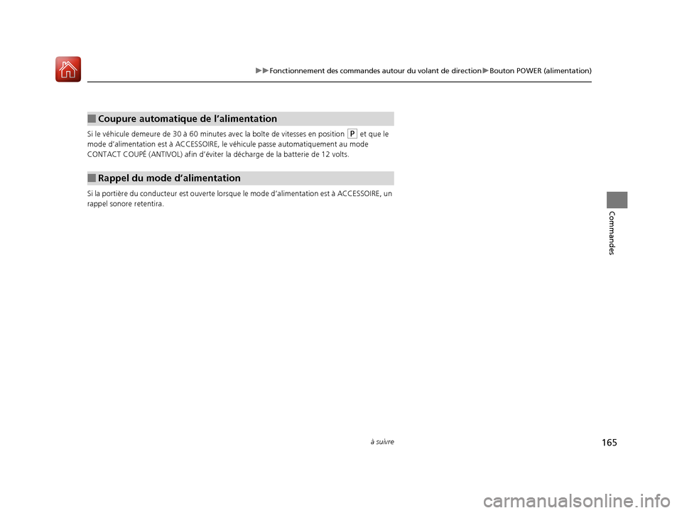 Acura MDX Hybrid 2017  Manuel du propriétaire (in French) 165
uuFonctionnement des commandes autour du volant de direction uBouton POWER (alimentation)
à suivre
Commandes
Si le véhicule demeure de  30 à 60 minutes avec la boît e de vitesses en position (