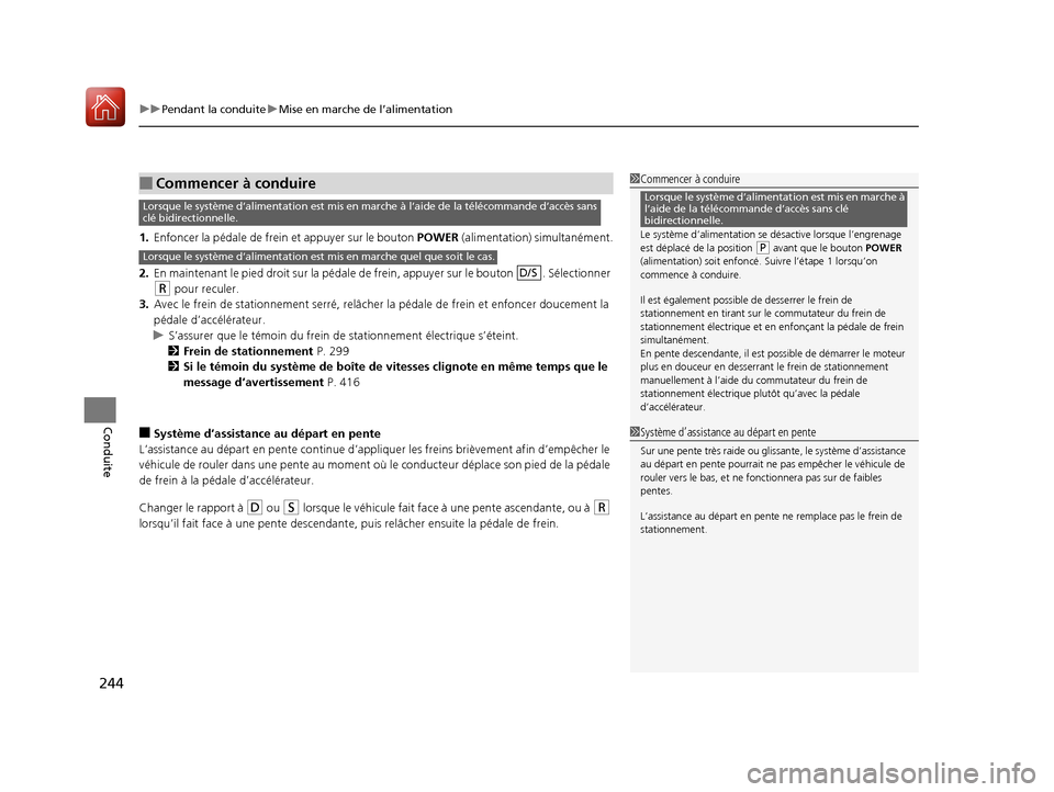 Acura MDX Hybrid 2017  Manuel du propriétaire (in French) uuPendant la conduite uMise en marche de l’alimentation
244
Conduite
1. Enfoncer la pédale de frei n et appuyer sur le bouton POWER  (alimentation) simultanément.
2. En maintenant le pied droit su