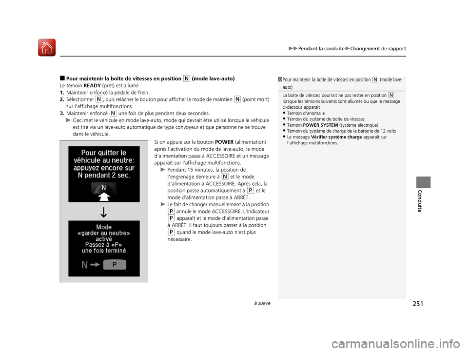 Acura MDX Hybrid 2017 Manuel du propriétaire (in French) à suivre251
uuPendant la conduite uChangement de rapport
Conduite
■Pour maintenir la boîte de vitesses en position (N (mode lave-auto)
Le témoin READY (prêt) est allumé :
1. Maintenir enfonc Acura MDX Hybrid 2017 Manuel du propriétaire (in French) à suivre251
uuPendant la conduite uChangement de rapport
Conduite
■Pour maintenir la boîte de vitesses en position (N (mode lave-auto)
Le témoin READY (prêt) est allumé :
1. Maintenir enfonc