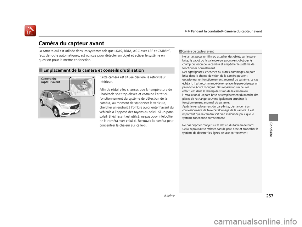 Acura MDX Hybrid 2017 Manuel du propriétaire (in French) 257
uuPendant la conduite uCaméra du capteur avant
à suivre
Conduite
Caméra du capteur avant
La caméra qui est utilisée dans les systèm es tels que LKAS, RDM, ACC avec LSF et CMBSMC,
feux de ro Acura MDX Hybrid 2017 Manuel du propriétaire (in French) 257
uuPendant la conduite uCaméra du capteur avant
à suivre
Conduite
Caméra du capteur avant
La caméra qui est utilisée dans les systèm es tels que LKAS, RDM, ACC avec LSF et CMBSMC,
feux de ro