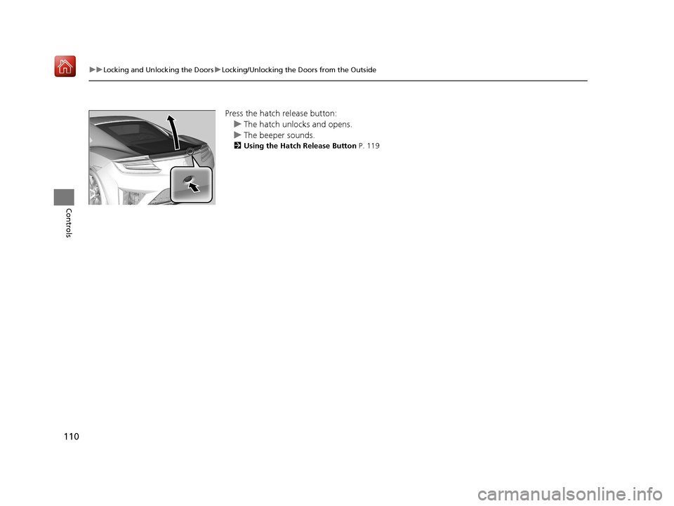 Acura NSX 2018  Owners Manual 110
uuLocking and Unlocking the Doors uLocking/Unlocking the Doors from the Outside
Controls
Press the hatch release button:
u The hatch unlocks and opens.
u The beeper sounds.
2 Using the Hatch Relea