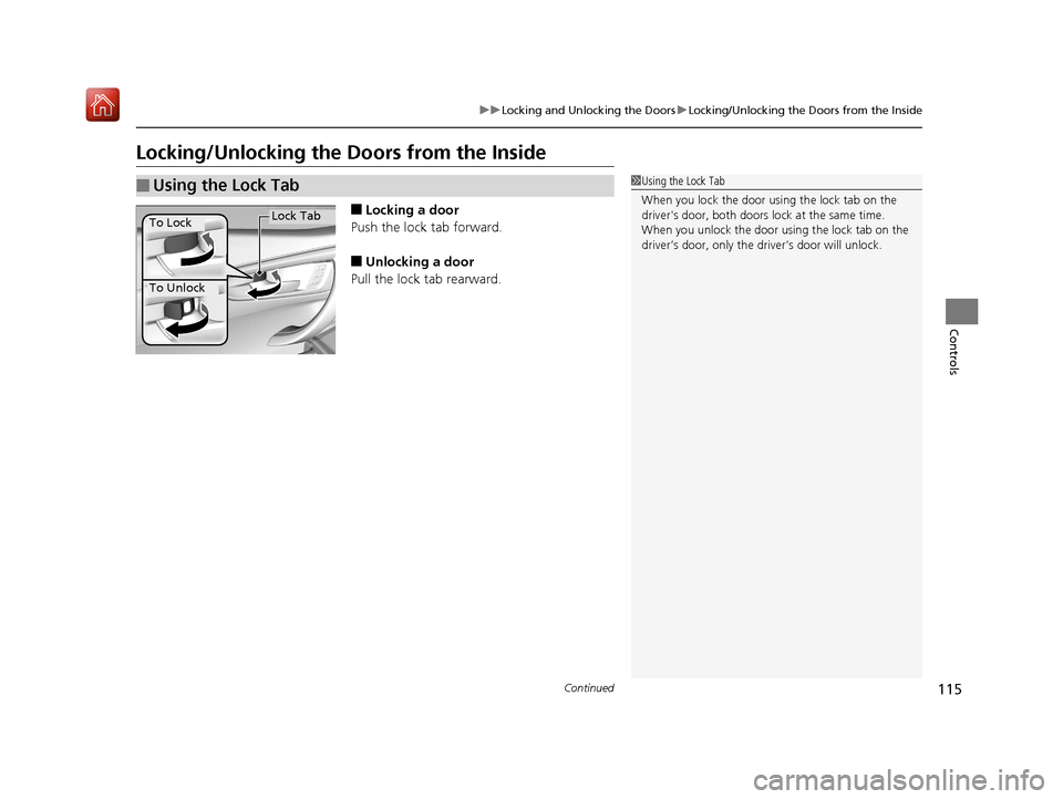Acura NSX 2018  Owners Manual 115
uuLocking and Unlocking the Doors uLocking/Unlocking the Doors from the Inside
Continued
Controls
Locking/Unlocking the Doors from the Inside
■Locking a door
Push the lock tab forward.
■Unlock