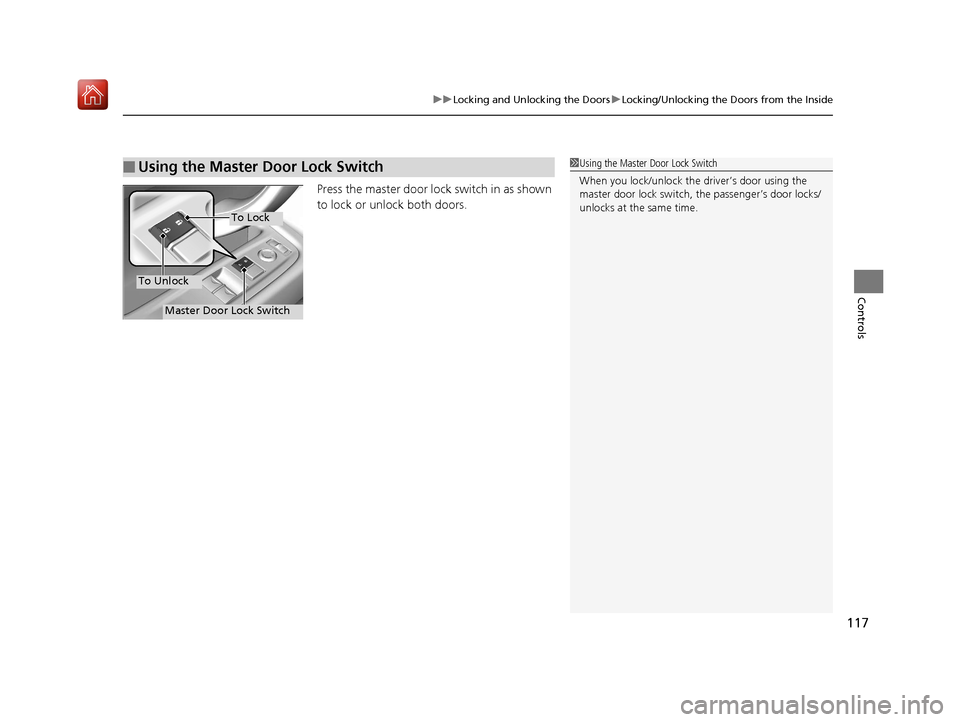 Acura NSX 2018  Owners Manual 117
uuLocking and Unlocking the Doors uLocking/Unlocking the Doors from the Inside
Controls
Press the master door lo ck switch in as shown 
to lock or unlock both doors.
■Using the Master Door Lock 