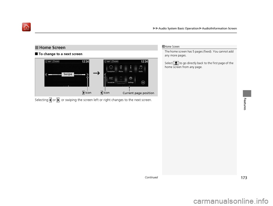 Acura NSX 2018  Owners Manual Continued173
uuAudio System Basic Operation uAudio/Information Screen
Features
■To change to a next screen
Selecting   or  , or swiping the screen le ft or right changes to the next screen.
■Home 