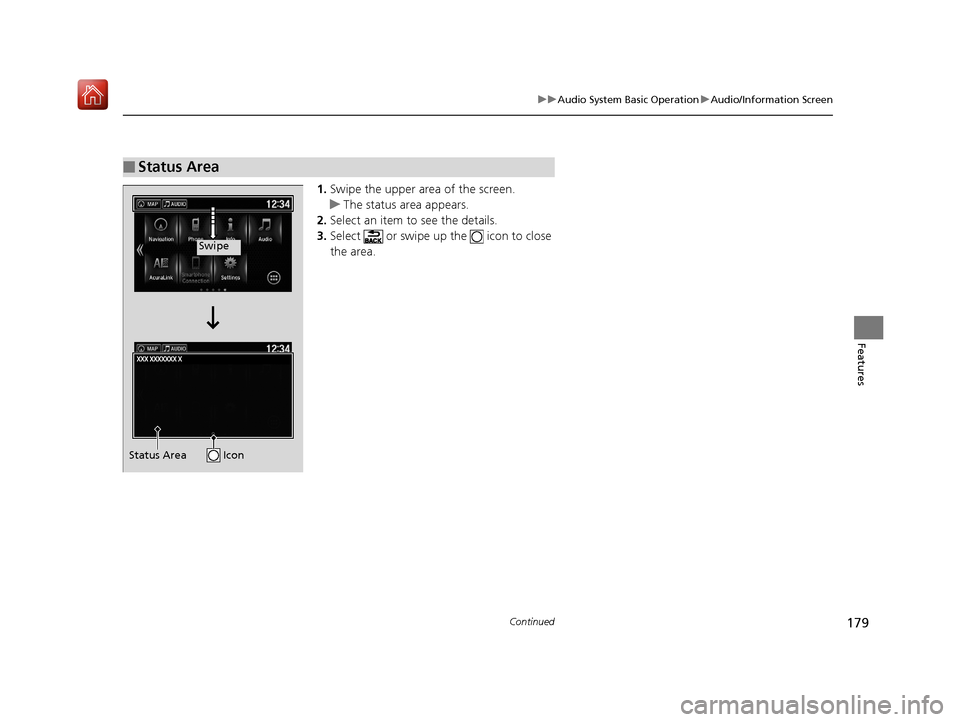Acura NSX 2018  Owners Manual 179
uuAudio System Basic Operation uAudio/Information Screen
Continued
Features
1. Swipe the upper area of the screen.
u The status area appears.
2. Select an item to see the details.
3. Select   or s