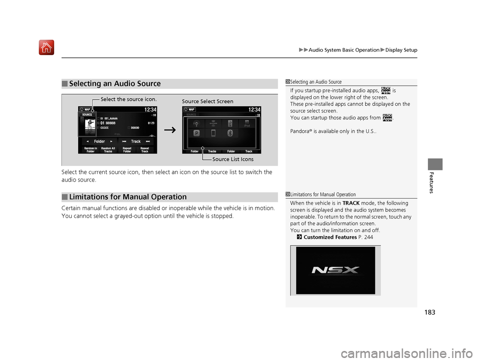 Acura NSX 2018  Owners Manual 183
uuAudio System Basic Operation uDisplay Setup
FeaturesSelect the current source icon, then select  an icon on the source list to switch the 
audio source.
Certain manual functions are disabled or 