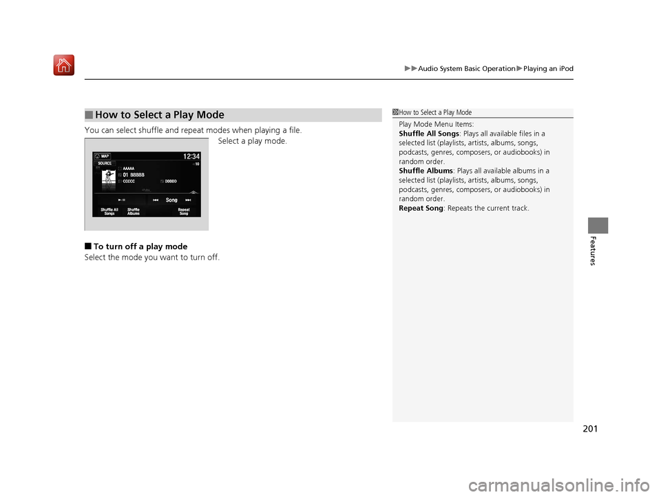 Acura NSX 2018  Owners Manual 201
uuAudio System Basic Operation uPlaying an iPod
Features
You can select shuffle and repeat modes when playing a file.
Select a play mode.
■To turn off a play mode
Select the mode you want to tur