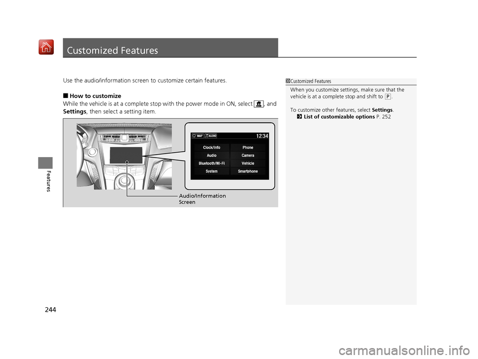 Acura NSX 2018  Owners Manual 244
Features
Customized Features
Use the audio/information screen to customize certain features.
■How to customize
While the vehicle is at a complete stop with the power mode in ON, select  , and 
S