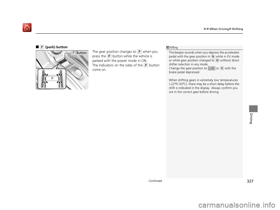 Acura NSX 2018  Owners Manual Continued327
uuWhen Driving uShifting
Driving
■(P (park) button
The gear position changes to 
(P when you 
press the 
(P button while the vehicle is 
parked with the power mode in ON.
The indicators