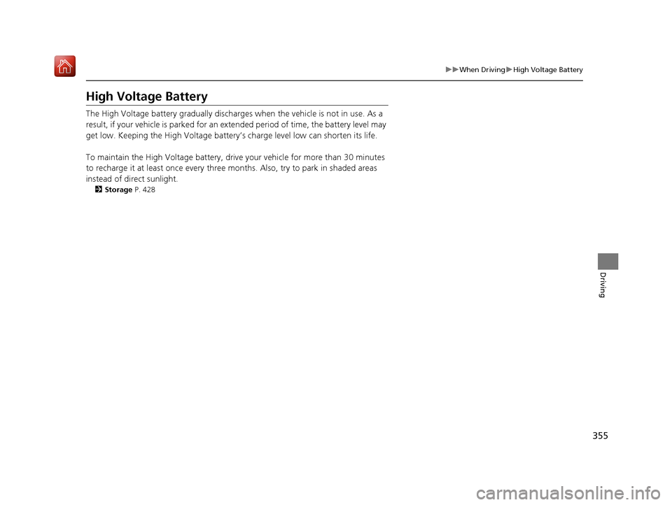Acura NSX 2018  Owners Manual 355
uuWhen Driving uHigh Voltage Battery
Driving
High Voltage Battery
The High Voltage battery gradually discharges  when the vehicle is not in use. As a 
result, if your vehicle is parked for an ex t