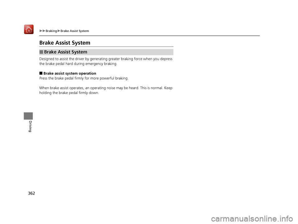 Acura NSX 2018  Owners Manual 362
uuBraking uBrake Assist System
Driving
Brake Assist System
Designed to assist the driver by generati ng greater braking force when you depress 
the brake pedal hard during emergency braking.
■Br