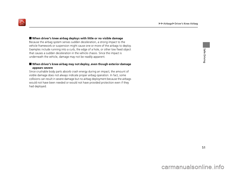 Acura NSX 2018  Owners Manual 51
uuAirbags uDriver’s Knee Airbag
Safe Driving
■When driver’s knee airbag deploy s with little or no visible damage
Because the airbag system senses sudden  deceleration, a strong impact to the