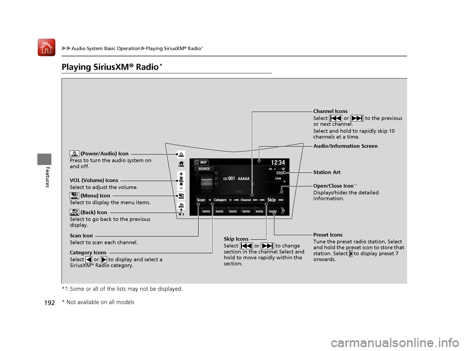 Acura NSX 2017 Owners Manual 192
uuAudio System Basic Operation uPlaying SiriusXM ® Radio*
Features
Playing SiriusXM ® Radio*
*1:Some or all of the lists may not be displayed.
VOL (Volume) Icons
Select to adjust the volume.
(B Acura NSX 2017 Owners Manual 192
uuAudio System Basic Operation uPlaying SiriusXM ® Radio*
Features
Playing SiriusXM ® Radio*
*1:Some or all of the lists may not be displayed.
VOL (Volume) Icons
Select to adjust the volume.
(B